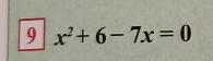 9 x^2+6-7x=0