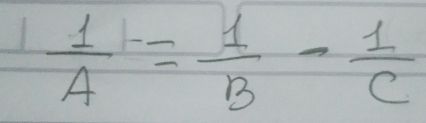 1 1/A -= 1/B - 1/C 