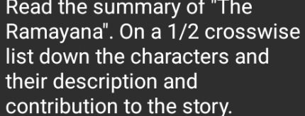 Read the summary of "The 
Ramayana". On a 1/2 crosswise 
list down the characters and 
their description and 
contribution to the story.