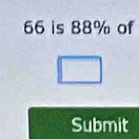 66 is 88% of 
Submit