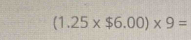 (1.25* $6.00)* 9=