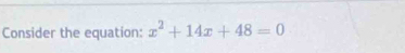 Consider the equation: x^2+14x+48=0