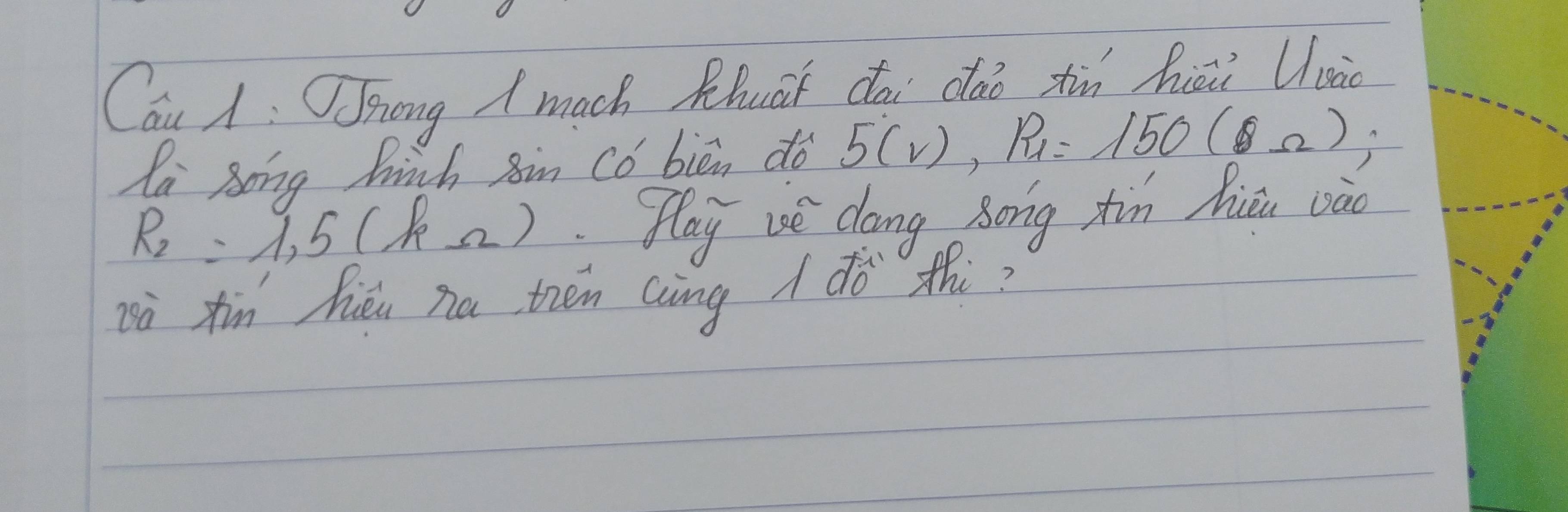 Cau A: Jnong A much Rhuàt cāi dào xùn hiāi Uuic 
la Song hinh 8in Cǒ biān do 5(v), R_1=150(s_2);
R_2=1, 5(kOmega ) flay ue dang song tin hiā vào 
Dà xīn héi na ten Qng dò thi?