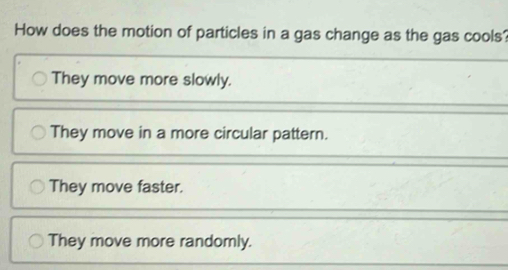 Solved: How does the motion of particles in a gas change as the gas ...