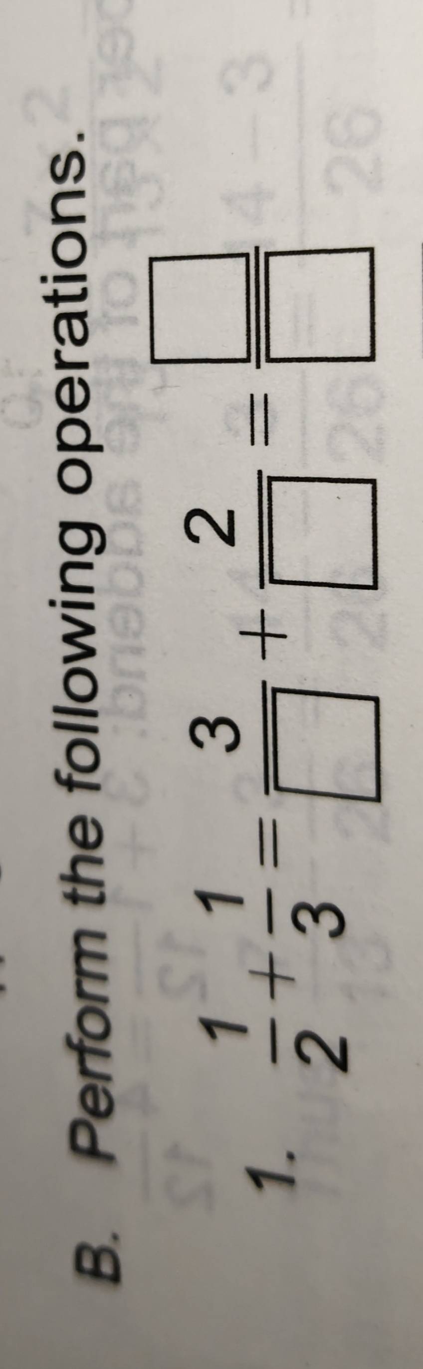 Perform the following operations. 
1.  1/2 + 1/3 = 3/□  + 2/□  = □ /□  