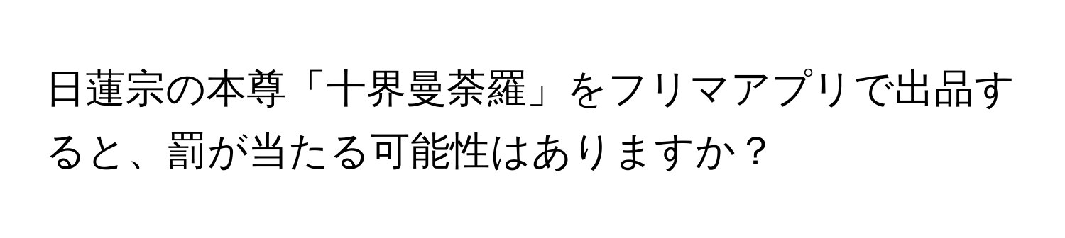 日蓮宗の本尊「十界曼荼羅」をフリマアプリで出品すると、罰が当たる可能性はありますか？