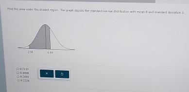 tnd the area under the shaded region. The graph depicts the standard normal distribution with mean 0 and scandard' devlation 1
◇.4509 0.7137
×
0.2224 0 2685