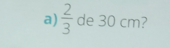  2/3  de 30 cm?