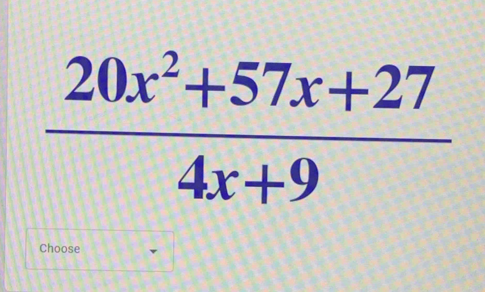  (20x^2+57x+27)/4x+9 
Choose