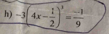 -3(4x- 1/2 )^3= (-1)/9 