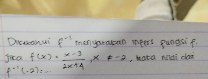 Dicctahui f^(-1) menyatatcan inpers fungsif. 
Jika f(x)= (x-3)/2x+4 , x!= -2 , maka milai dan
f^(-1)(-2)=...