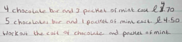 chocolate bor and 3 packet of mint cost l. To
5 chocolates bar and I eacitet of mink cost. 24. So 
workout the cost of chocolute and packel of mint.