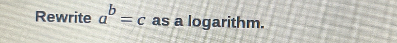 Rewrite a^b=c as a logarithm.