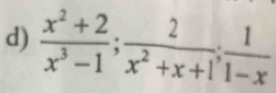  (x^2+2)/x^3-1 ;  2/x^2+x+1 ;  1/1-x 