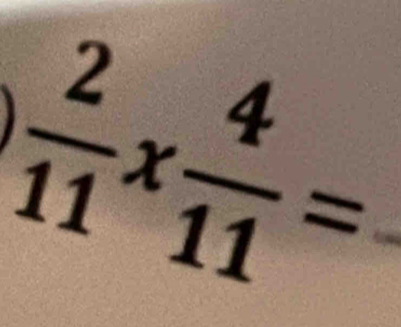  2/11 *  4/11 =