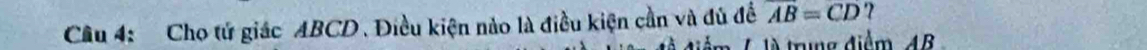 Cho tử giác ABCD. Điều kiện nào là điều kiện cần và đủ đề overline AB=CD 7 
m 1là trung điểm 4B