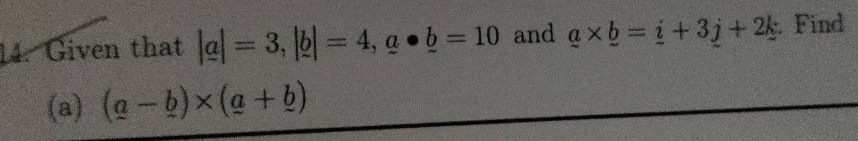 Given that |a|=3, |b|=4, a· b=10 and _ a* _ b=_ i+3_ j+2_ k Find 
(a) (a-b)* (a+b)