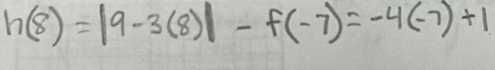 h(8)=|9-3(8)|-f(-7)=-4(-7)+1