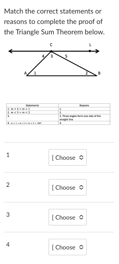 Match the correct statements or
reasons to complete the proof of
the Triangle Sum Theorem below.
1
[ Choose $
2
[ Choose $
3
[ Choose $
4
[ Choose $