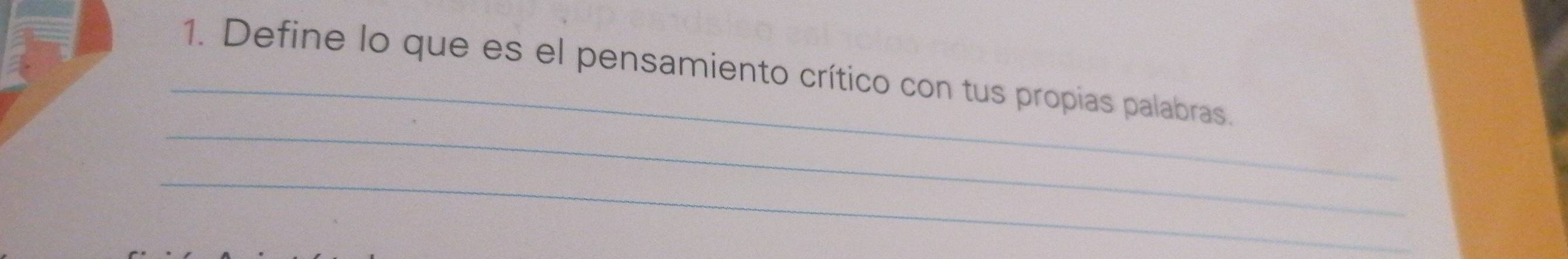 Define lo que es el pensamiento crítico con tus propias palabras. 
_ 
_