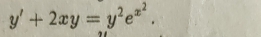 y'+2xy=y^2e^(x^2).