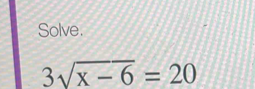 Solve.
3sqrt(x-6)=20