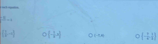 each eqution
 (|-2|)/| =2
  1/3 ,-2
 - 1/3 ,3
 -7,6
 - 7/4 , 1/2 