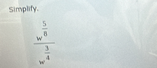 Simplify.
frac w^(frac 5)8w^(frac 3)4
