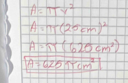 A=π x^2
A=π (25cm)^2
A=π (625cm^2)
A=625π cm^2