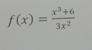 f(x)= (x^3+6)/3x^2 