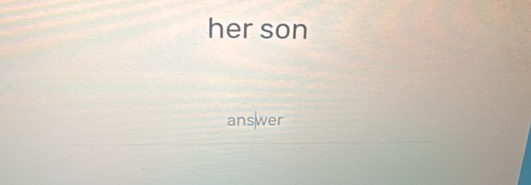 her son 
answer