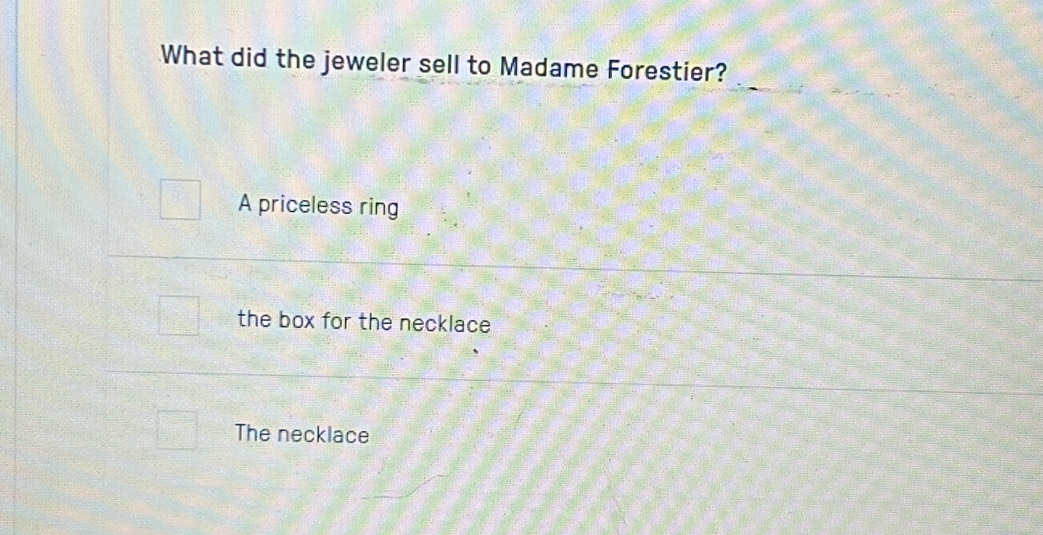 What did the jeweler sell to Madame Forestier?
A priceless ring
the box for the necklace
The necklace