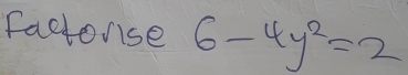 Factonse 6-4y^2=2