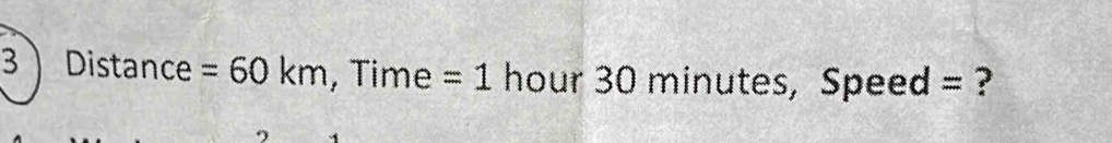 Di stand e=60km , Time =1hour30min utes, Speed = ?
