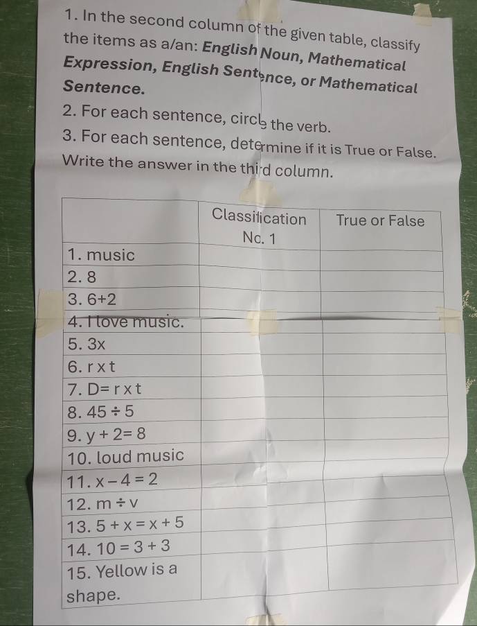 In the second column of the given table, classify
the items as a/an: English Noun, Mathematical
Expression, English Sentence, or Mathematical
Sentence.
2. For each sentence, circ½ the verb.
3. For each sentence, detemine if it is True or False.
Write the answer in the third column.