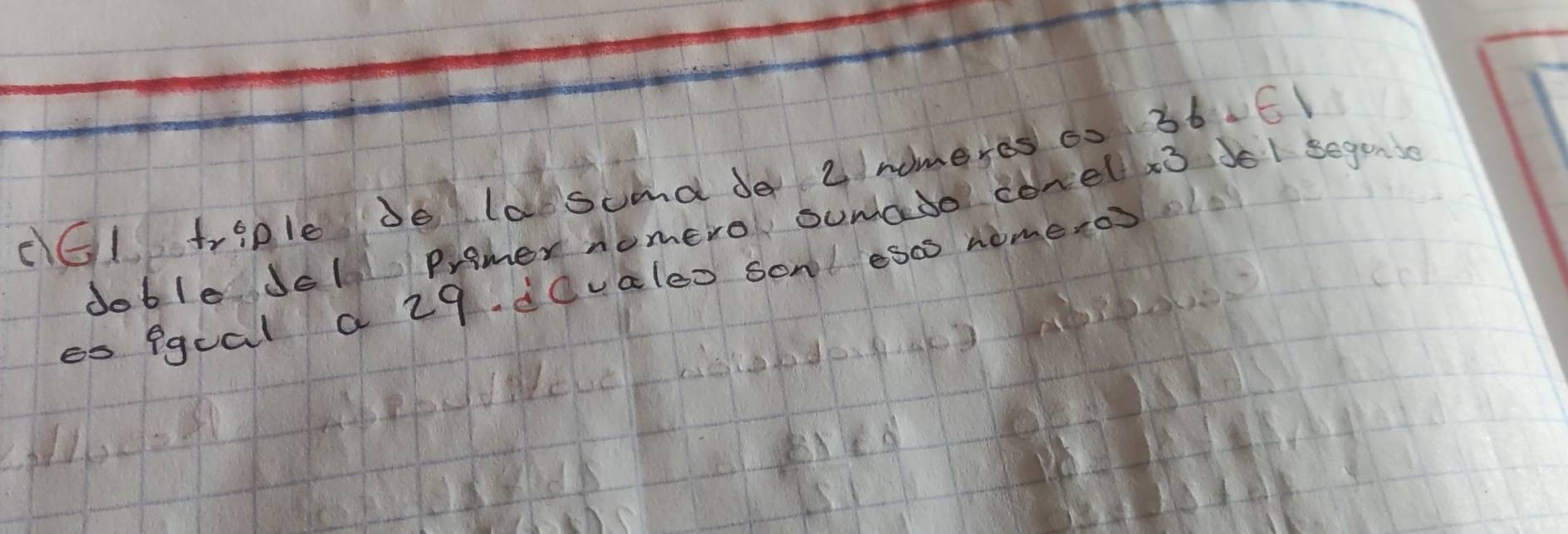 cGl triple do laesund do 2nmeres co 36.Cl 
doble dol Premer nomero ounado conel i3 Jel segan 
es iqual a 29 d0vales sonl es0s nomeros