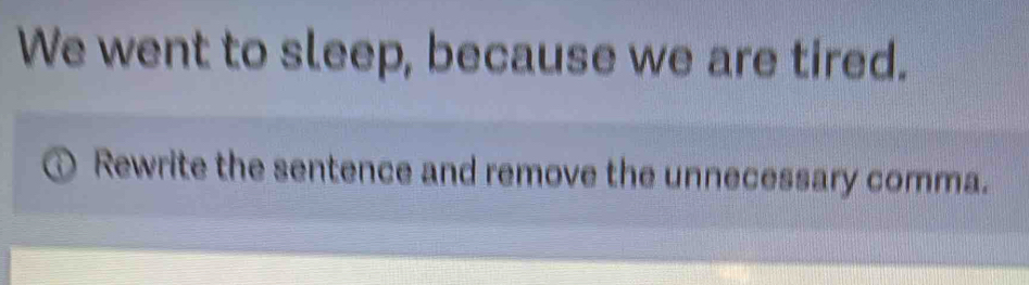 We went to sleep, because we are tired. 
Rewrite the sentence and remove the unnecessary comma.