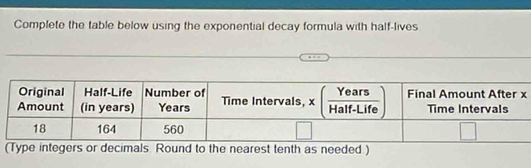 Complete the table below using the exponential decay formula with half-lives
(Type integers or decimals Round to the nearest tenth as needed.)