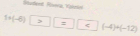 Student Rivera, Yakniel
1+(-6)>□ □ (-4)+(-12)