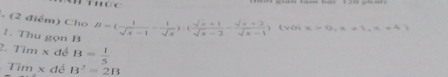 Hức 
. (2 điểm) Cho B=( 1/sqrt(x)-1 - 1/sqrt(x) ):( (sqrt(x)+1)/sqrt(x)-2 - (sqrt(x)+2)/sqrt(x)-1  ) (với x>0,x!= 1,x!= 4
1. Thu gọn B
2. Tìm x để B= 1/5 
Tìm × đề B^2=2B