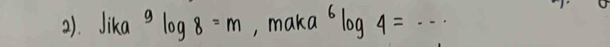 2). jika^9log 8=m ,, maka^6log 4=...