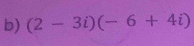 (2-3i)(-6+4i)