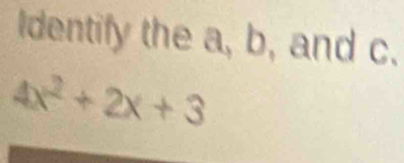 Identify the a, b, and c.
4x^2+2x+3