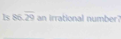 Is 86.overline 29 an irrational number?