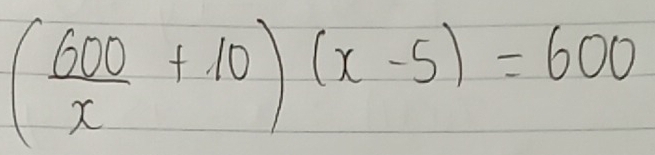 ( 600/x +10)(x-5)=600