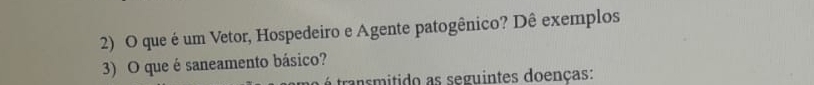 que é um Vetor, Hospedeiro e Agente patogênico? Dê exemplos 
3) O que é saneamento básico? 
transmitido as seguintes doenças: