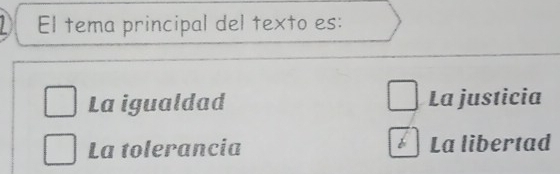 El tema principal del texto es:
La igualdad La justicia
La tolerancia La libertad