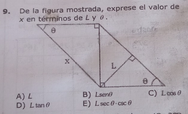 De la figura mostrada, exprese el valor de
x en términos de L y θ.
A) L B) Lsenθ Lcos θ
D) Ltan θ E) Lsec θ · csc θ