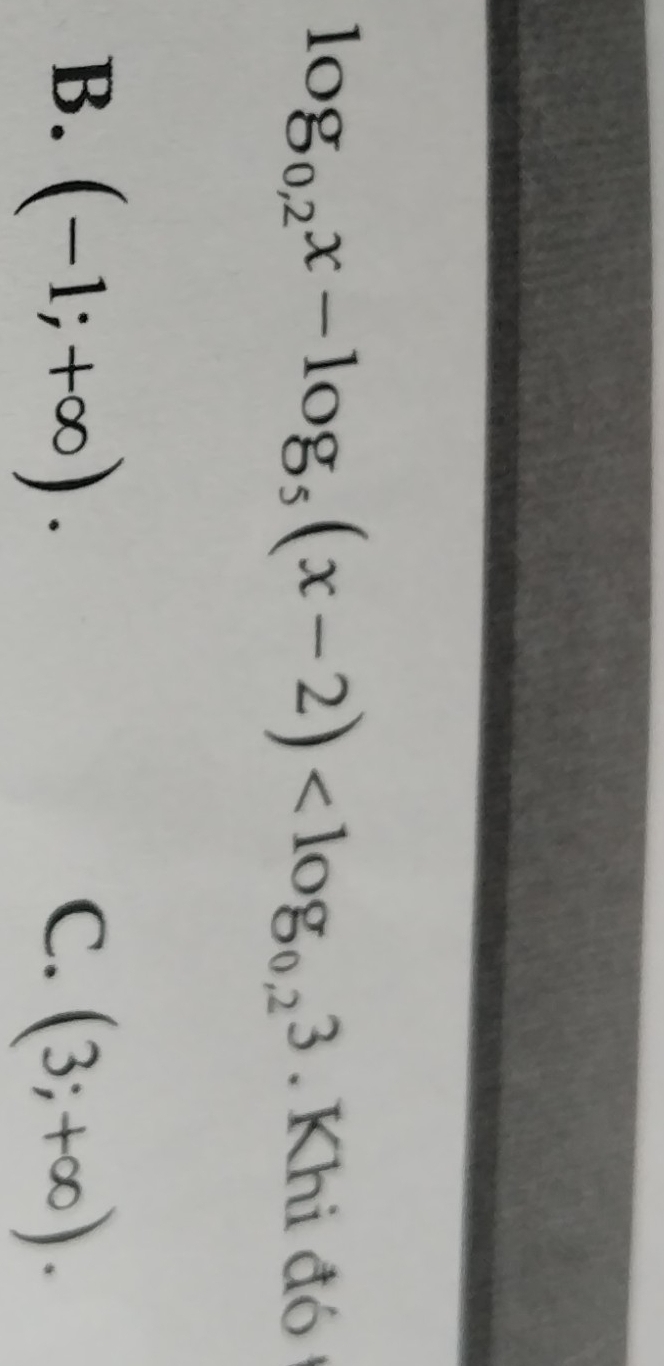 log _0,2x-log _5(x-2) . Khi đó
B. (-1;+∈fty ). C. (3;+∈fty ).