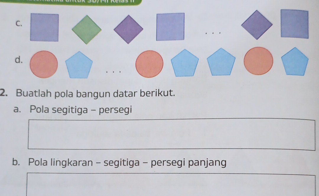 Buatlah pola bangun datar berikut. 
a. Pola segitiga - persegi 
b. Pola lingkaran - segitiga - persegi panjang